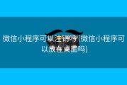 微信小程序可以注销吗 (微信小程序可以放在桌面吗)