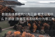 数据库体系结构分为三级 概念级和什么 外部级 (数据库体系结构分为哪三种)