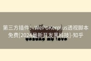 第三方插件！WePoKerplus透视脚本免费[2024最新开发黑科技]-知乎