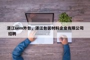 湛江sem外包，湛江包装材料企业有限公司 招聘