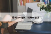 赣州seo培训，赣州cs培训