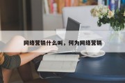 网络营销什么叫，何为网络营销