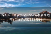 探析步步高手机论坛 解密手机新闻超市 (探析步步高手的句子)