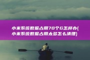 小米系统数据占用70个G怎样办 (小米系统数据占用太多怎么清理)