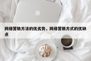 网络营销方法的优劣势，网络营销方式的优缺点