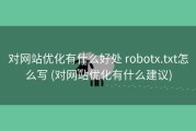 对网站优化有什么好处 robotx.txt怎么写 (对网站优化有什么建议)