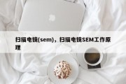扫描电镜(sem)，扫描电镜SEM工作原理