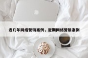 近几年网络营销案例，近期网络营销案例