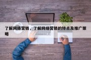 了解网络营销，了解网络营销的特点及推广策略