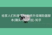 给家人们科普下PP麻将外挂辅助器脚本(确实可以开挂)-知乎
