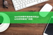 ipad怎样跟手机屏幕共享 (ipad怎样恢复出厂设置)