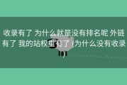 收录有了 为什么就是没有排名呢 外链有了 我的站权重有了 (为什么没有收录)
