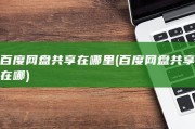 百度网盘共享在哪里 (百度网盘共享在哪)