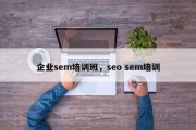 企业sem培训班，seo sem培训