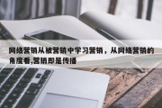 网络营销从被营销中学习营销，从网络营销的角度看,营销即是传播