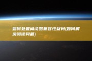 如何处置阅读器兼容性疑问 (如何解决阅读问题)