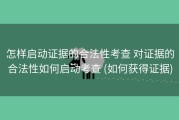 怎样启动证据的合法性考查 对证据的合法性如何启动考查 (如何获得证据)