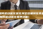 如何启动优化优化 淘宝店铺转化率差 (如何启动优化服务功能)