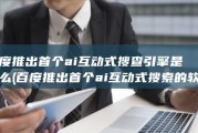 百度推出首个ai互动式搜查引擎是什么 (百度推出首个ai互动式搜索的软件)