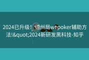 2024已升级！德州局wepoker辅助方法!&quot;2024新研发黑科技-知乎