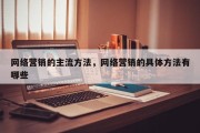 网络营销的主流方法，网络营销的具体方法有哪些