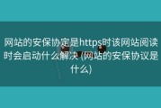 网站的安保协定是https时该网站阅读时会启动什么解决 (网站的安保协议是什么)