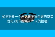 如何分析一个网站适不适合做的SEO优化 (如何分析一个人的性格)