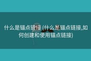 什么是锚点链接 (什么是锚点链接,如何创建和使用锚点链接)
