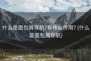 什么是面包屑导航?有什么作用? (什么是面包屑导航)