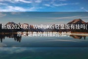新版2024款！WePoKer轻量版有挂吗(原来是真的有挂的)-知乎