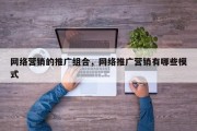 网络营销的推广组合，网络推广营销有哪些模式