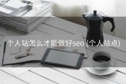 个人站怎么才能做好seo (个人站点)