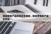 网络营销产品的特点有哪些，网络营销的产品及特征
