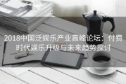 2018中国泛娱乐产业高峰论坛：付费时代娱乐升级与未来趋势探讨
