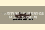什么是网站跳出率 跳出率是高好还是低好 (什么是网站跳出率)