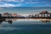 description比拟规范 怎样正确设置网站title keywords (description)