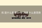 和 是什么意思 amp (和是什么意思数学三年级)