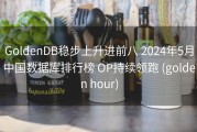 GoldenDB稳步上升进前八 2024年5月中国数据库排行榜 OP持续领跑 (golden hour)