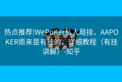 热点推荐!WePoKer私人局挂，AAPOKER原来是有挂的，详细教程（有挂讲解）-知乎