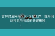 吉林财道网络 SEO 优化工作：提升网站排名与收录的关键策略