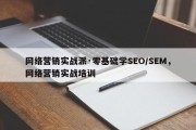 网络营销实战派·零基础学SEO/SEM，网络营销实战培训