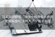 玩家实测教程“微信小程序微乐麻将究竟有挂吗!太坑人了“原来有挂