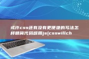 或许css还有没有更便捷的写法 怎样精简代码呀 用js (css will change)