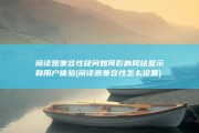 阅读器兼容性疑问如何影响网站显示和用户体验 (阅读器兼容性怎么设置)
