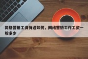 网络营销工资待遇如何，网络营销工作工资一般多少
