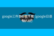 google三件套装置下载 (google日语输入法)