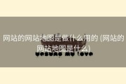网站的网站地图是做什么用的 (网站的网站地图是什么)