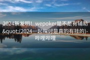2024新发明！wepoker是不是有辅助&quot;(2024一起探讨是真的有挂的)-哔哩哔哩