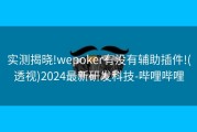 实测揭晓!wepoker有没有辅助插件!(透视)2024最新研发科技-哔哩哔哩