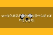 seo优化网站导航的目的是什么呢 (SEO优化网站)